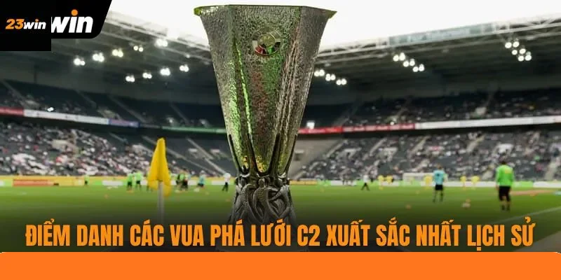 Điểm danh các vua phá lưới C2 xuất sắc nhất lịch sử Điểm danh các vua phá lưới C2 xuất sắc nhất lịch sử