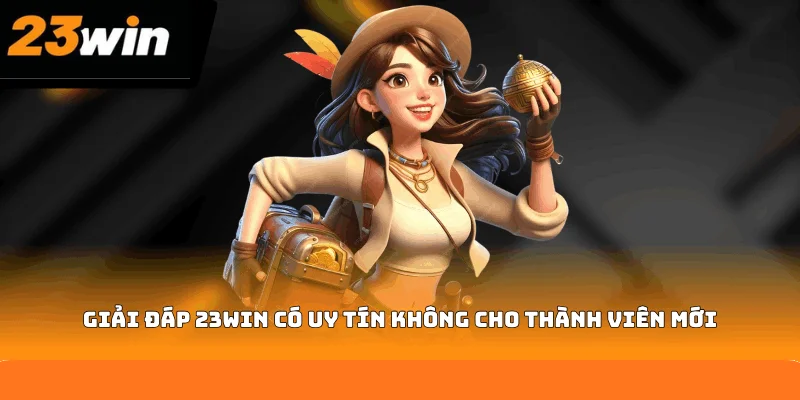 Giải đáp 23WIN có uy tín không cho thành viên mới Giải đáp 23WIN có uy tín không cho thành viên mới
