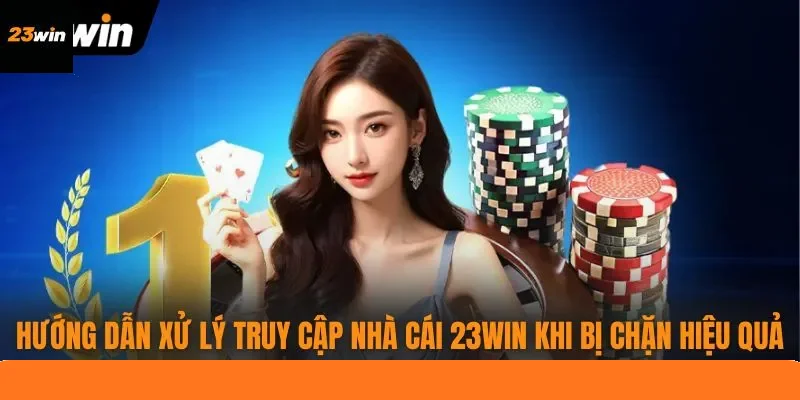 Hướng dẫn xử lý truy cập nhà cái 23WIN khi bị chặn hiệu quả Hướng dẫn xử lý truy cập nhà cái 23WIN khi bị chặn hiệu quả