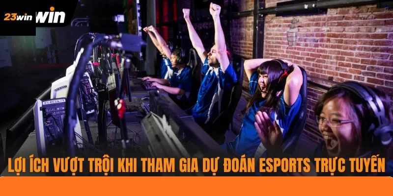 Lợi ích vượt trội khi tham gia dự đoán eSports trực tuyến Lợi ích vượt trội khi tham gia dự đoán eSports trực tuyến