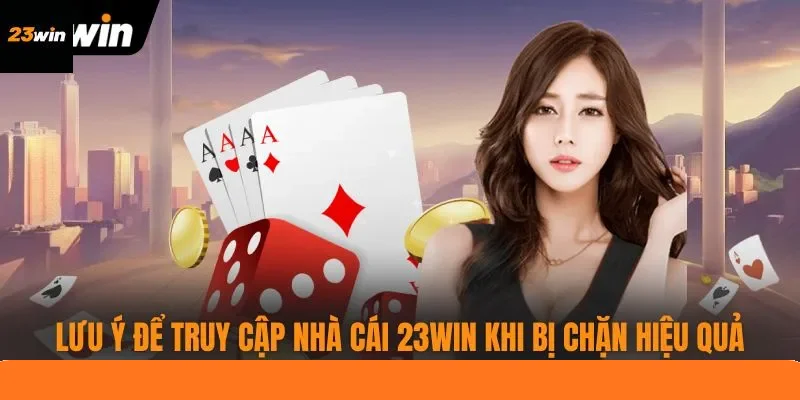 Lưu ý để truy cập nhà cái 23WIN khi bị chặn hiệu quả Lưu ý để truy cập nhà cái 23WIN khi bị chặn hiệu quả