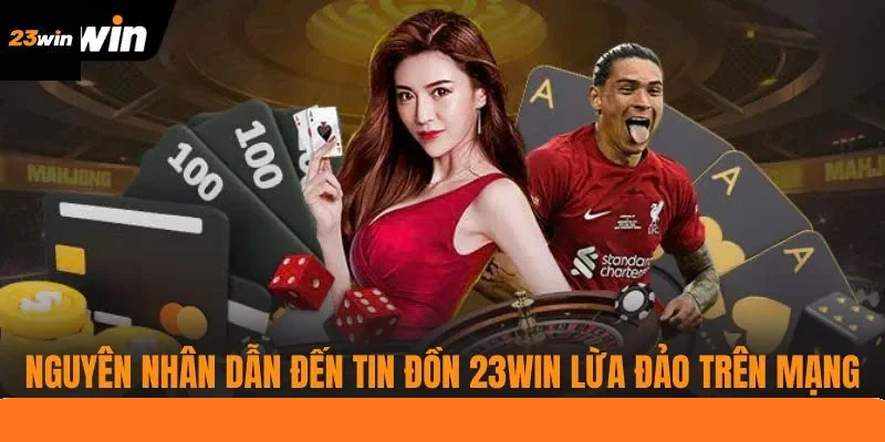 Nguyên nhân dẫn đến tin đồn 23WIN lừa đảo trên mạng Nguyên nhân dẫn đến tin đồn 23WIN lừa đảo trên mạng