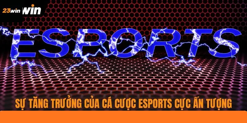Sự tăng trưởng của cá cược eSports cực ấn tượng Sự tăng trưởng của cá cược eSports cực ấn tượng