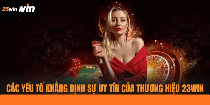 Các yếu tố khẳng định sự uy tín của thương hiệu 23WIN Các yếu tố khẳng định sự uy tín của thương hiệu 23WIN
