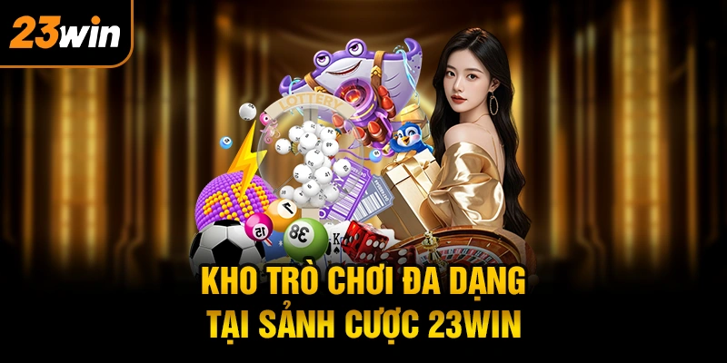 Kho trò chơi đa dạng tại sảnh cược 23WIN