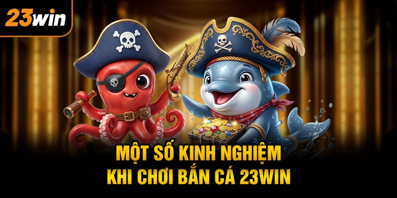 Một số kinh nghiệm khi chơi bắn cá 23WIN