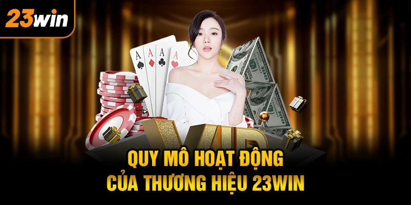 Quy mô hoạt động của thương hiệu 23WIN