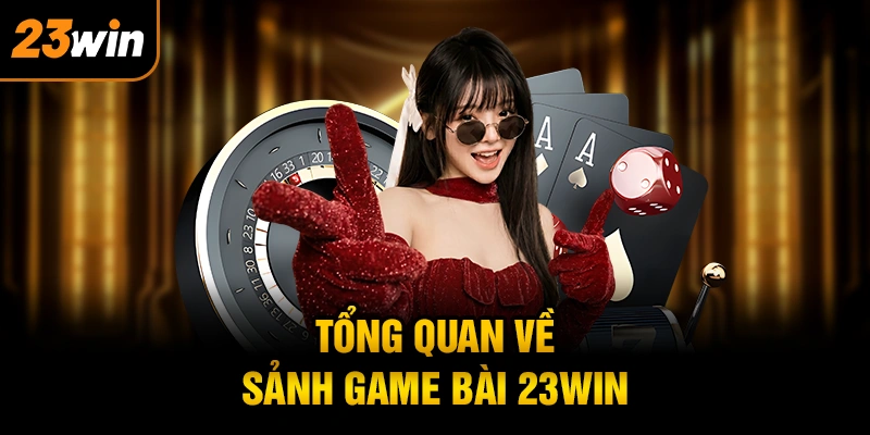 Tổng quan về sảnh game bài 23WIN